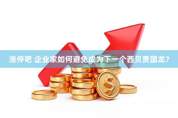 涨停吧 企业家如何避免成为下一个西贝贾国龙？